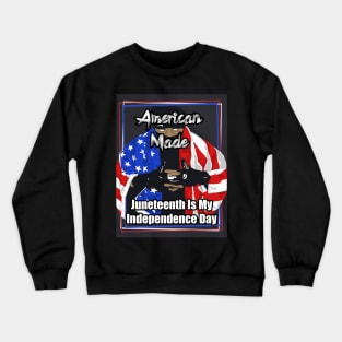 American Made Juneteenth Is My Independence Day Crewneck Sweatshirt